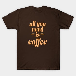 All You Need is Coffee T-Shirt